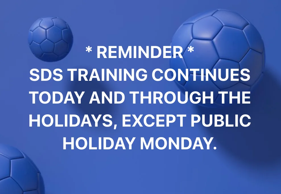 Reminder: SDS training continues today and through the holidays, except public holiday Monday